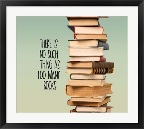 Framed There Is No Such Thing As Too Many Books - Stack Of Books Print