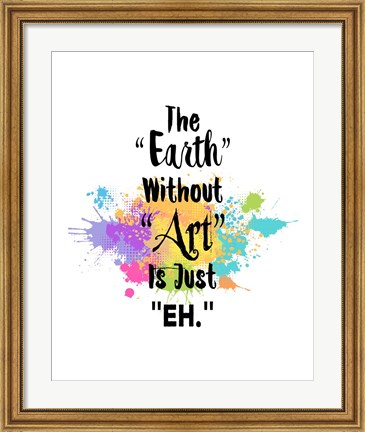 Framed Earth Without Art Is Just Eh - Colorful Splash Print