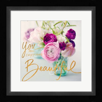 Framed You Make Everything Beautiful Print