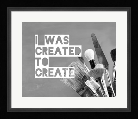 Framed I Was Created To Create Painter Grayscale Print