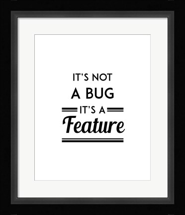 Framed It's Not A Bug, It's A Feature - White Background Print