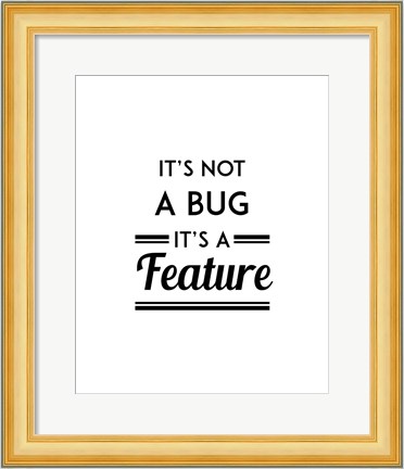 Framed It&#39;s Not A Bug, It&#39;s A Feature - White Background Print