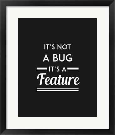 Framed It&#39;s Not A Bug, It&#39;s A Feature - Black Background Print