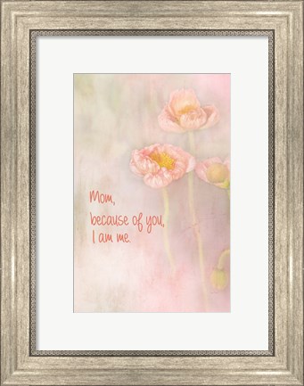 Framed Mom Because of You I Am Me Print