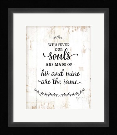 Framed Whatever Our Souls Are Made Of Print