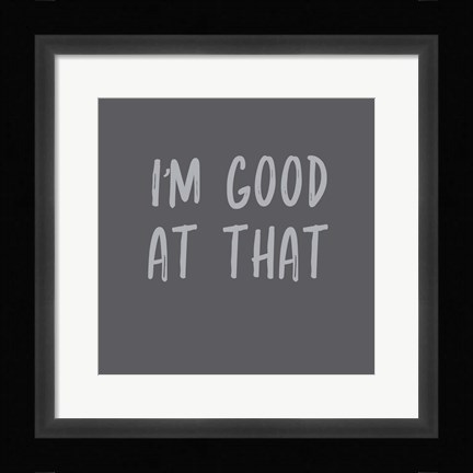 Framed I'm Good at That Print