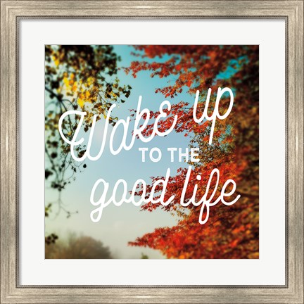 Framed Wake Up to the Good Life Print