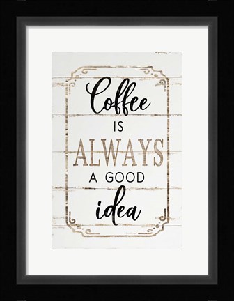 Framed Coffee is Always a Good Idea Print