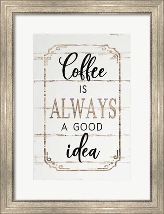Framed Coffee is Always a Good Idea Print