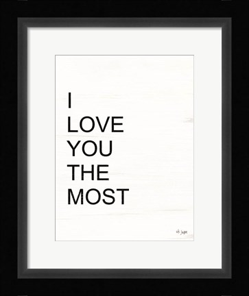 Framed I Love You the Most Print