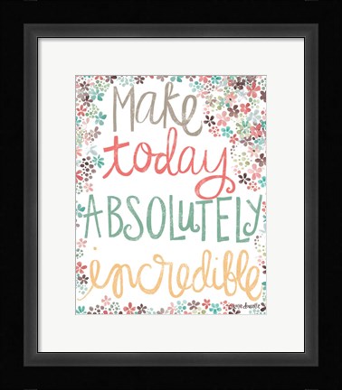 Framed Make Today Absolutely Incredible Print
