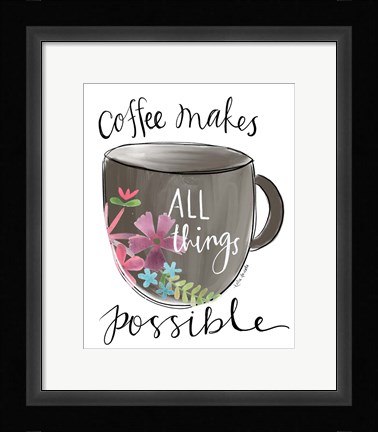 Framed Coffee Makes All Things Possible Print