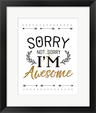 Framed Sorry not Sorry, I&#39;m Awesome Print