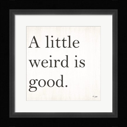 Framed Little Weird is Good Print