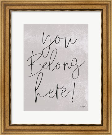 Framed You Belong Here! Print