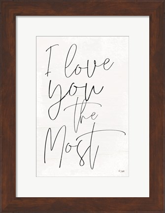Framed I Love You the Most Print