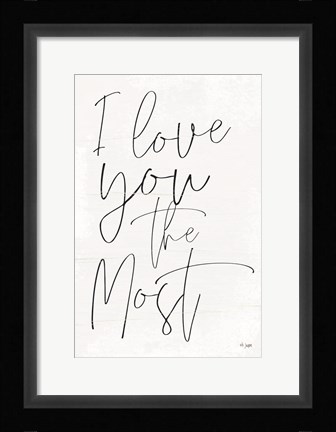 Framed I Love You the Most Print